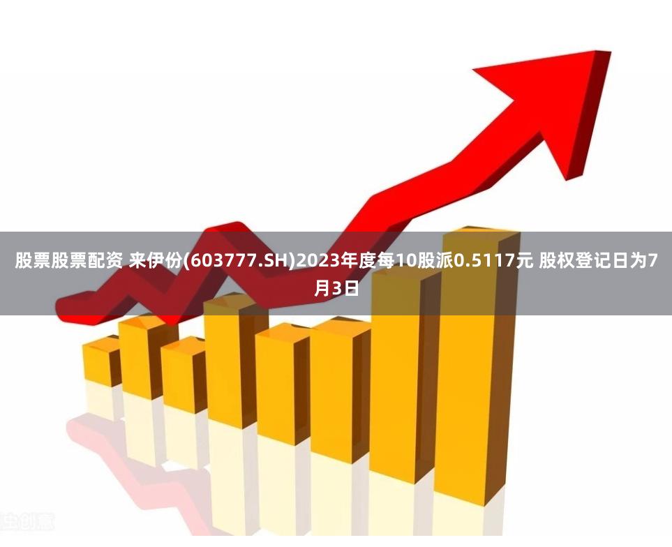 股票股票配资 来伊份(603777.SH)2023年度每10股派0.5117元 股权登记日为7月3日